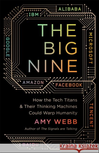 The Big Nine: How the Tech Titans and Their Thinking Machines Could Warp Humanity Webb, Amy 9781541724419 PublicAffairs - książka