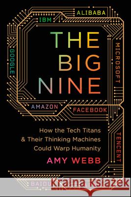 The Big Nine: How the Tech Titans and Their Thinking Machines Could Warp Humanity Amy Webb 9781541773738 PublicAffairs - książka