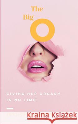 The Big O Giving Her Orgasm in No Time! Jessica Emerson 9781718022942 Independently Published - książka