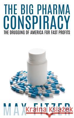 The Big Pharma Conspiracy: The Drugging Of America For Fast Profits Fitzer, Max 9781511896771 Createspace - książka