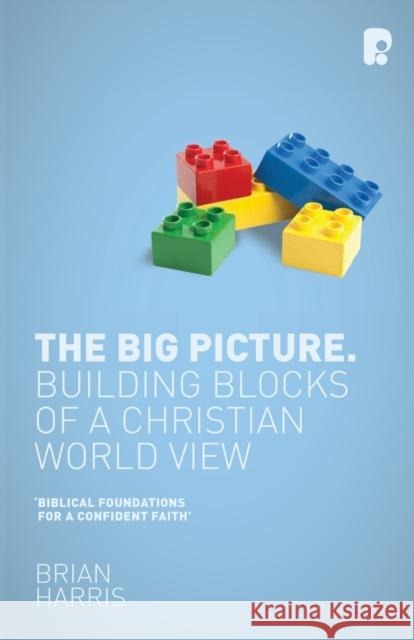 The Big Picture: Building Blocks of a Christian World View: Building Blocks of a Christian World View Brian Harris 9781842278567 Send The Light - książka