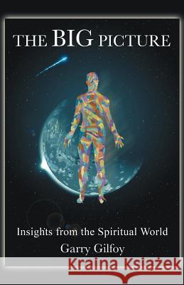 The Big Picture: Insights from the Spiritual World Gilfoy, Garry 9781462071074 iUniverse.com - książka