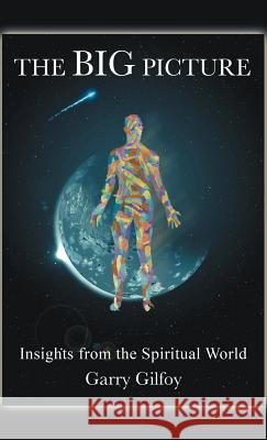 The Big Picture: Insights from the Spiritual World Gilfoy, Garry 9781462071081 iUniverse.com - książka