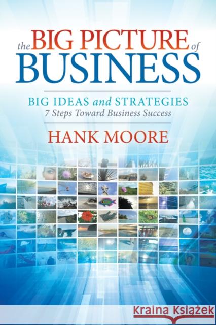 The Big Picture of Business: Big Ideas and Strategies Hank Moore 9781642790665 Morgan James Publishing - książka