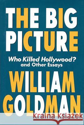 The Big Picture: Who Killed Hollywood? and Other Essays William Goldman Herb Gardner 9781557834607 Applause Books - książka