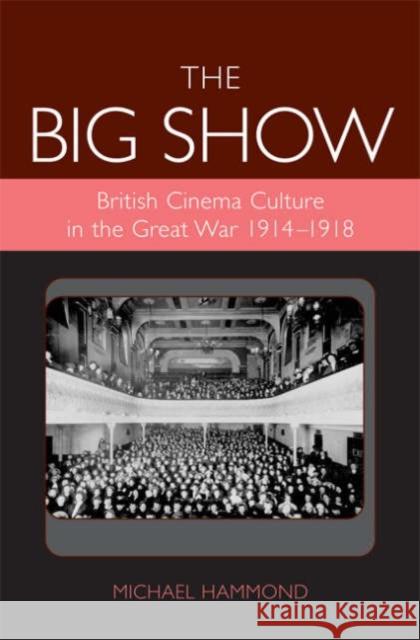 The Big Show: British Cinema Culture in the Great War (1914-1918) Hammond, Michael 9780859897587 British Museum Press - książka