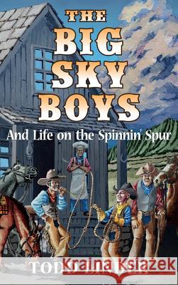 The Big Sky Boys And Life on the Spinnin' Spur Todd Linder Logan Rogers 9780578511009 Monday Creek Publishing - książka