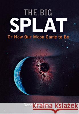 The Big Splat, or How Our Moon Came to Be Dana MacKenzie 9780471150572 John Wiley & Sons - książka