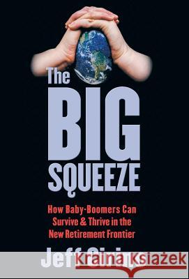 The Big Squeeze: How Baby-Boomers Can Survive & Thrive in the New Retirement Frontier Jeff Cirino 9780997536690 Celebrity PR - książka