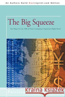 The Big Squeeze: Ten Ways to Cut Your Spending 10% Right Now! Moody, Patricia E. 9781462036578 iUniverse.com - książka
