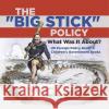 The Big Stick Policy: What Was It About? US Foreign Policy Grade 6 Children\'s Government Books Universal Politics 9781541955011 Universal Politics