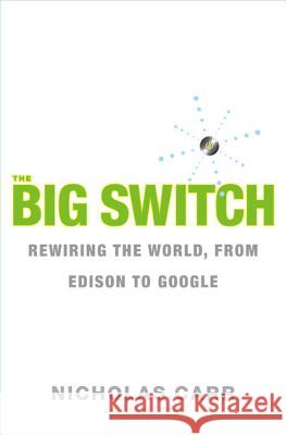 The Big Switch: Rewiring the World, from Edison to Google Carr, Nicholas 9780393062281 W. W. Norton & Company - książka