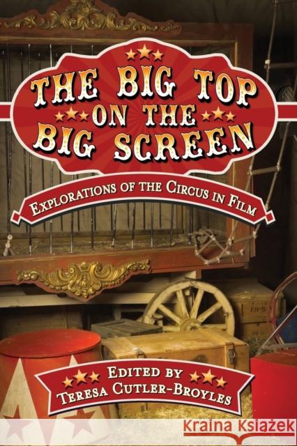 The Big Top on the Big Screen: Explorations of the Circus in Film Teresa Cutler-Broyles 9781476671185 McFarland & Company - książka