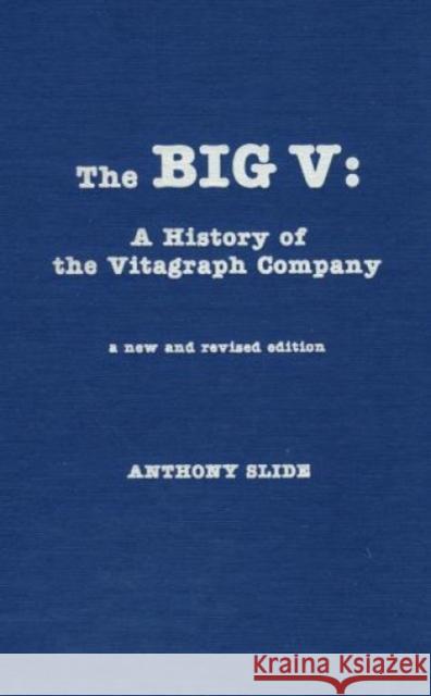 The Big V: A History of the Vitagraph Company, New and Revised Edition Slide, Anthony 9780810820302 Scarecrow Press, Inc. - książka