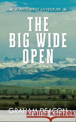 The Big Wide Open: A Wild West Adventure Graham Deacon 9781638370871 Palmetto Publishing - książka