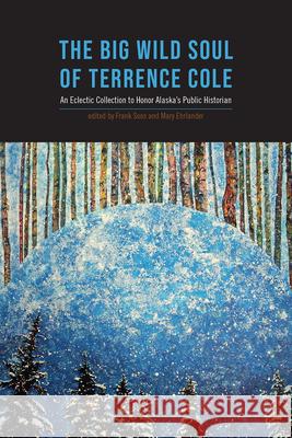 The Big Wild Soul of Terrence Cole: An Eclectic Collection to Honor Alaska's Public Historian Soos, Frank 9781602233805 University of Alaska Press - książka