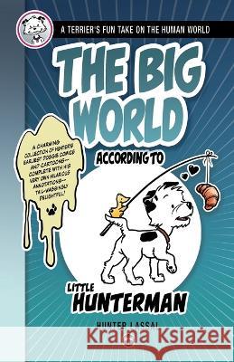 The Big World According to Little Hunterman: A Terrier's Fun Take on the Human World Hunter Lassal Lassal  9783864690266 Legendarymedia - książka