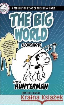 The Big World According to Little Hunterman: A Terrier's Fun Take on the Human World Hunter Lassal Lassal  9783864690792 Legendarymedia - książka