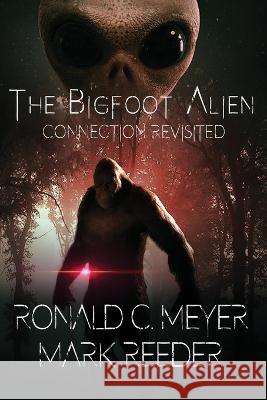 The Bigfoot Alien Connection Revisited Ronald C Meyer Mark Reeder  9781955471572 Hangar 1 Publishing - książka