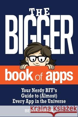 The BIGGER Book of Apps: Your Nerdy BFF's Guide to (Almost) Every App in the Universe Beth Ziesenis 9781734183405 Avenue Z, Inc. - książka