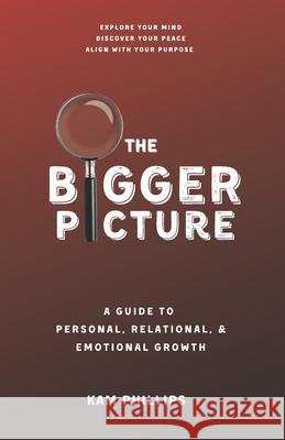 The Bigger Picture: A Guide to Personal, Relational, and Emotional Growth Kam Phillips 9781737391609 Kam Phillips Group, LLC - książka