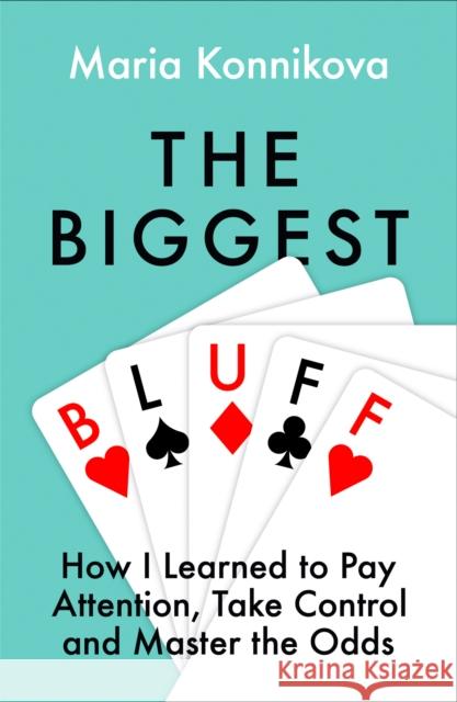 The Biggest Bluff: How I Learned to Pay Attention, Master Myself, and Win Maria Konnikova 9780008270872 HarperCollins Publishers - książka