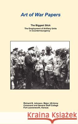 The Biggest Stick: The Employment of Artillery Units in Counterinsurgency (Art of War Papers Series) Johnson, Richard B. 9781780391878 Military Bookshop - książka