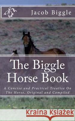 The Biggle Horse Book: A Concise and Practical Treatise On The Horse, Original and Compiled Chambers, Jackson 9781983919787 Createspace Independent Publishing Platform - książka