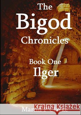 The Bigod Chronicles Book One Ilger Martin P. Clarke 9781326966850 Lulu.com - książka