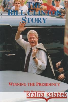 The Bill Clinton Story: Winning the Presidency John Hohenberg 9780815602842 Syracuse University Press - książka
