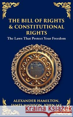 The Bill of Rights & Constitutional Amendments: The Laws That Protect Your Freedom Fathers                                  Tim Zengerink 9781804218174 Library of Alexandria - książka