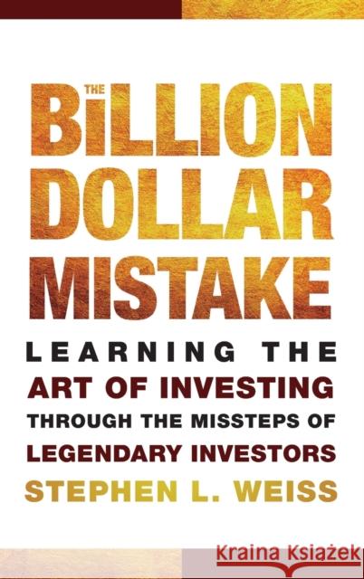 The Billion Dollar Mistake: Learning the Art of Investing Through the Missteps of Legendary Investors Weiss, Stephen L. 9780470481066 John Wiley & Sons - książka