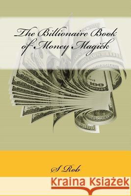 The Billionaire Book of Money Magick S. Rob 9781542661010 Createspace Independent Publishing Platform - książka