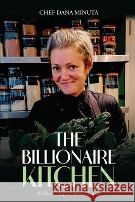 The Billionaire Kitchen: A Private Chef's Culinary Journey Chef Dan 9781970749717 Dana Minuta - książka