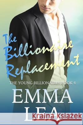 The Billionaire Replacement: The Young Billionaires Book 4 Emma Lea 9780648301639 Emma Lea - książka