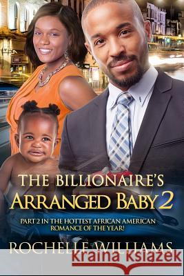 The Billionaire's Arranged Baby 2: An African American Pregnancy Romance For Adults Williams, Rochelle 9781534850514 Createspace Independent Publishing Platform - książka