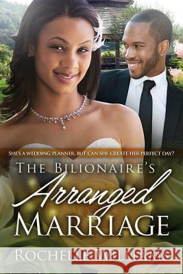 The Billionaire's Arranged Marriage: A Pregnancy And Marriage African American Romance For Adults Williams, Rochelle 9781533157980 Createspace Independent Publishing Platform - książka