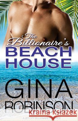 The Billionaire's Beach House: A Jet City Billionaire Romance Gina Robinson 9781542548304 Createspace Independent Publishing Platform - książka