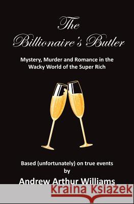 The Billionaire's Butler: Mystery, Murder and Romance in the Wacky World of the Super Rich Andrew Arthur Williams 9781492805557 Createspace - książka