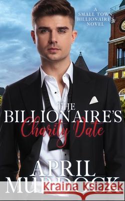 The Billionaire's Charity Date April Murdock 9781088497067 Independently Published - książka