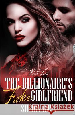 The Billionaire's Fake Girlfriend - Part 2 Sierra Rose 9781530539529 Createspace Independent Publishing Platform - książka