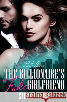 The Billionaire's Fake Girlfriend - Part 3 Sierra Rose 9781530540372 Createspace Independent Publishing Platform - książka