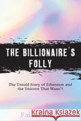 The Billionaire\'s Folly: The Untold Story of Ethereum and the Unicorn That Wasn\'t Faisal Khan 9781958848159 Waterside Productions - książka