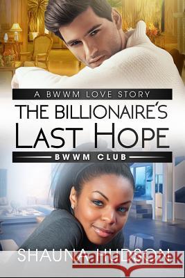 The Billionaire's Last Hope: A BWWM Alpha Male Romance Hudson, Shauna 9781517203870 Createspace - książka