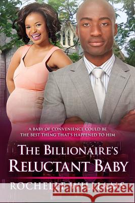 The Billionaire's Reluctant Baby: An African American Arranged Pregnancy Romance Book Rochelle Williams 9781533624857 Createspace Independent Publishing Platform - książka