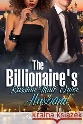 The Billionaire's Russian Mail Order Husband: A BWWM Marriage Romance For Adults Campbell, Kiana 9781523243655 Createspace Independent Publishing Platform - książka