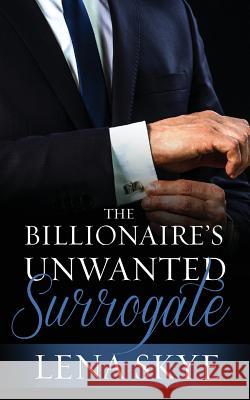 The Billionaire's Unwanted Surrogate Lena Skye 9781530451890 Createspace Independent Publishing Platform - książka