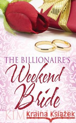 The Billionaire's Weekend Bride Kimmy Love 9781518638633 Createspace - książka