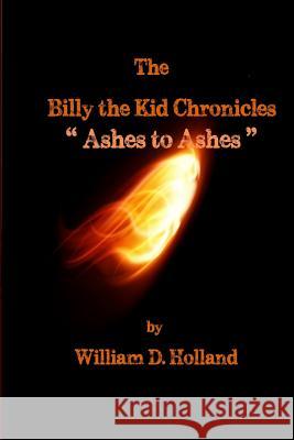 The Billy the Kid Chronicles: Ashes to Ashes William D. Holland Mike Friedman 9781532981487 Createspace Independent Publishing Platform - książka