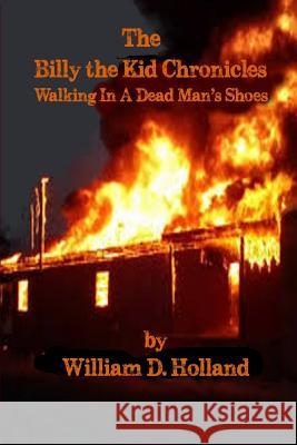 The Billy the Kid Chronicles: Walking in a Dead Man's Shoes Mr William D. Holland Mike Friedman 9781530806454 Createspace Independent Publishing Platform - książka